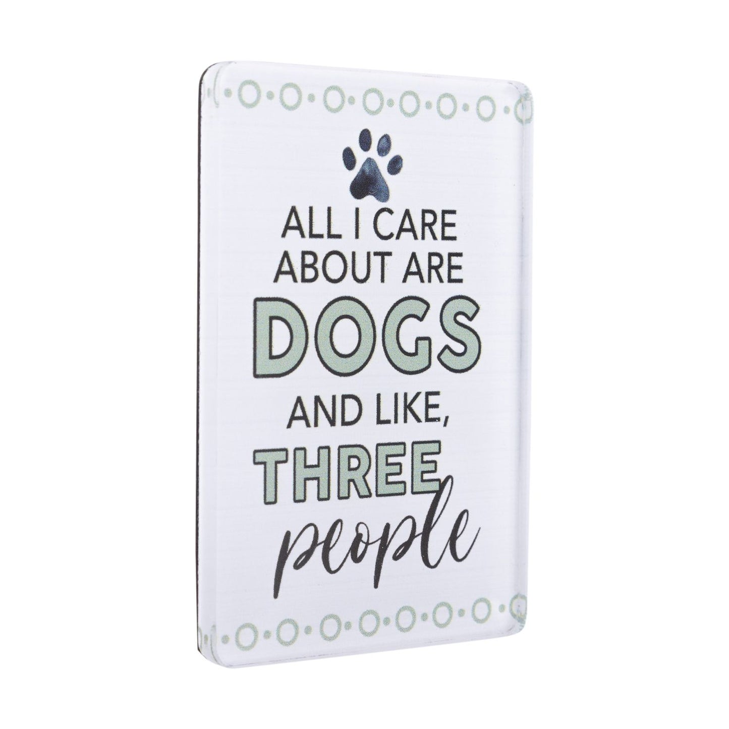 Pet Lovers Acrylic Magnet - All I Care About Are Dogs
